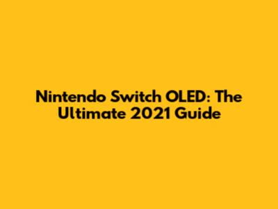 Nintendo Switch OLED: The Ultimate 2021 Guide