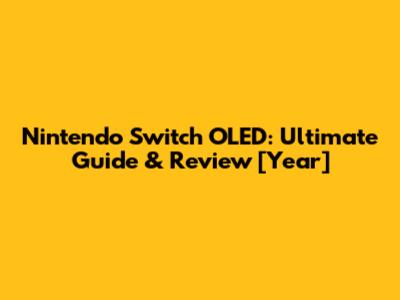 Nintendo Switch OLED: Ultimate Guide & Review [Year]