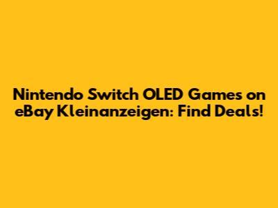 Nintendo Switch OLED Games on eBay Kleinanzeigen: Find Deals!
