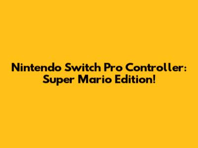 Nintendo Switch Pro Controller: Super Mario Edition!