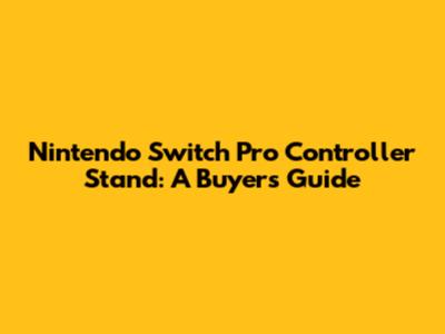 Nintendo Switch Pro Controller Stand: A Buyer's Guide
