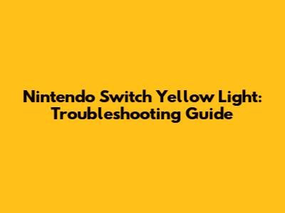 Nintendo Switch Yellow Light: Troubleshooting Guide