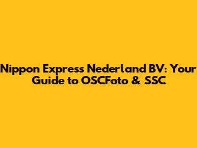 Nippon Express Nederland BV: Your Guide to OSCFoto & SSC
