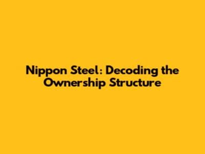 Nippon Steel: Decoding the Ownership Structure