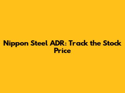 Nippon Steel ADR: Track the Stock Price