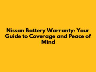 Nissan Battery Warranty: Your Guide to Coverage and Peace of Mind
