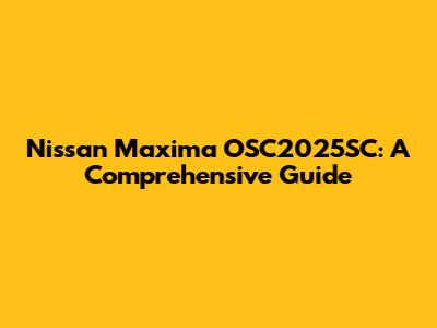 Nissan Maxima OSC2025SC: A Comprehensive Guide
