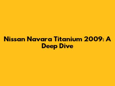 Nissan Navara Titanium 2009: A Deep Dive