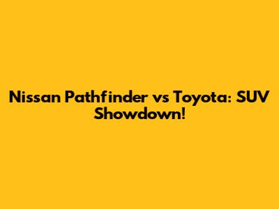 Nissan Pathfinder vs Toyota: SUV Showdown!