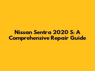 Nissan Sentra 2020 S: A Comprehensive Repair Guide