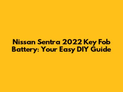 Nissan Sentra 2022 Key Fob Battery: Your Easy DIY Guide