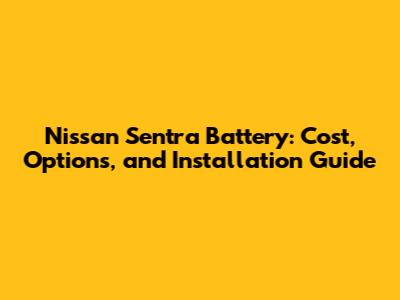 Nissan Sentra Battery: Cost, Options, and Installation Guide