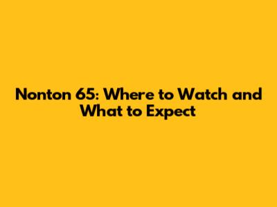 Nonton 65: Where to Watch and What to Expect