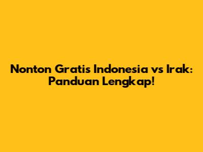 Nonton Gratis Indonesia vs Irak: Panduan Lengkap!