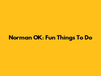Norman OK: Fun Things To Do