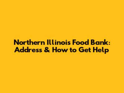 Northern Illinois Food Bank: Address & How to Get Help
