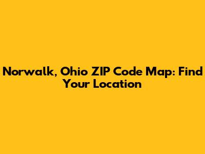 Norwalk, Ohio ZIP Code Map: Find Your Location