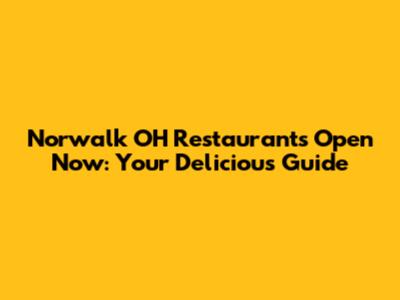 Norwalk OH Restaurants Open Now: Your Delicious Guide