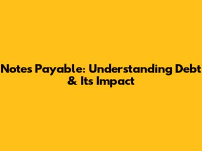 Notes Payable: Understanding Debt & Its Impact