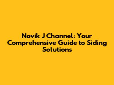 Novik J Channel: Your Comprehensive Guide to Siding Solutions