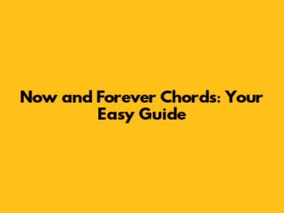 Now and Forever Chords: Your Easy Guide