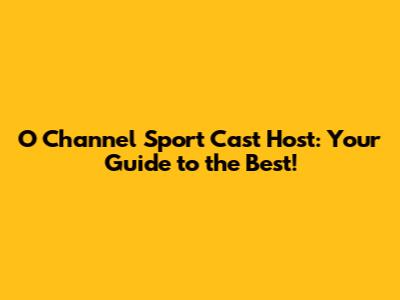 O Channel Sport Cast Host: Your Guide to the Best!