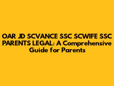 OAR JD SCVANCE SSC SCWIFE SSC PARENTS LEGAL: A Comprehensive Guide for Parents
