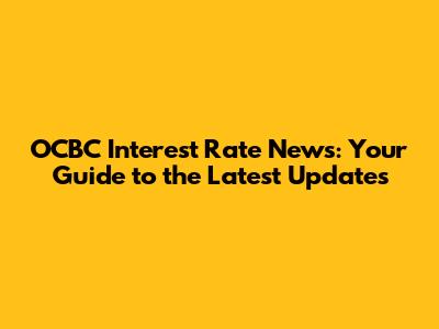 OCBC Interest Rate News: Your Guide to the Latest Updates