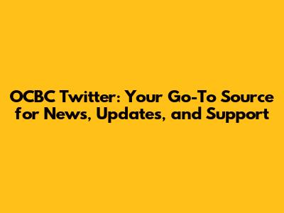OCBC Twitter: Your Go-To Source for News, Updates, and Support