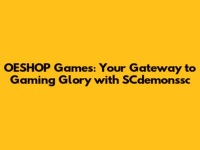 OESHOP Games: Your Gateway to Gaming Glory with SCdemonssc
