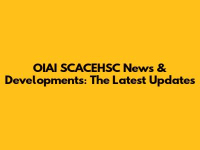 OIAI SCACEHSC News & Developments: The Latest Updates