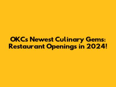 OKC's Newest Culinary Gems: Restaurant Openings in 2024!