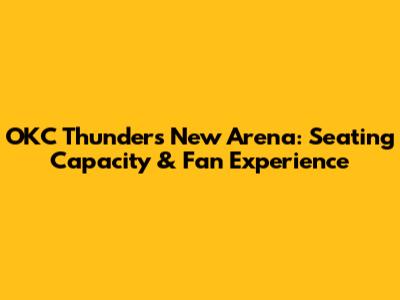 OKC Thunder's New Arena: Seating Capacity & Fan Experience