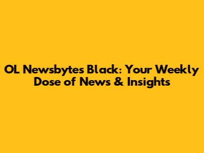 OL Newsbytes Black: Your Weekly Dose of News & Insights