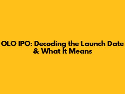 OLO IPO: Decoding the Launch Date & What It Means