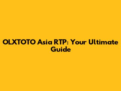 OLXTOTO Asia RTP: Your Ultimate Guide
