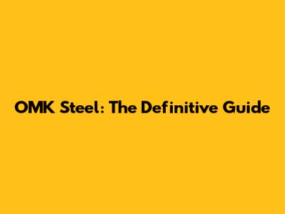 OMK Steel: The Definitive Guide