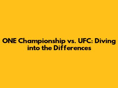 ONE Championship vs. UFC: Diving into the Differences