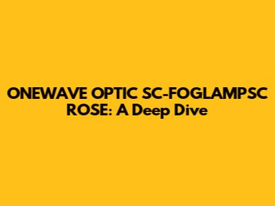 ONEWAVE OPTIC SC-FOGLAMPSC ROSE: A Deep Dive