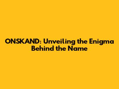 ONSKAND: Unveiling the Enigma Behind the Name