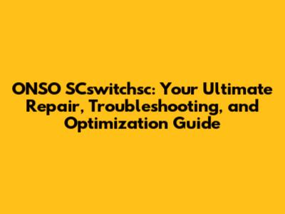 ONSO SCswitchsc: Your Ultimate Repair, Troubleshooting, and Optimization Guide