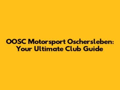 OOSC Motorsport Oschersleben: Your Ultimate Club Guide