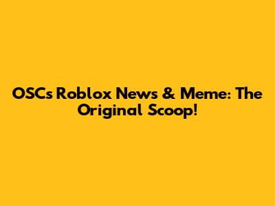 OSC's Roblox News & Meme: The Original Scoop!