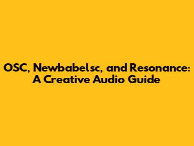 OSC, Newbabelsc, and Resonance: A Creative Audio Guide
