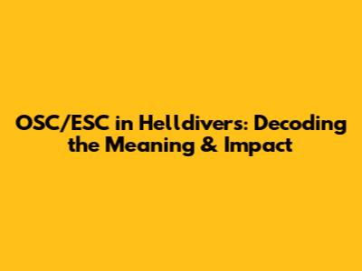 OSC/ESC in Helldivers: Decoding the Meaning & Impact