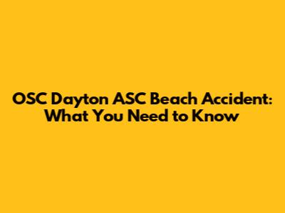 OSC Dayton ASC Beach Accident: What You Need to Know
