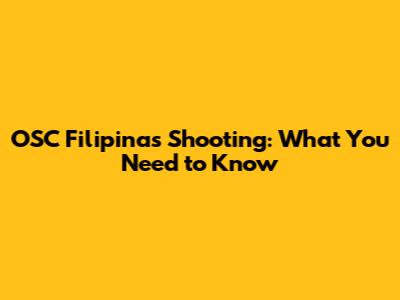 OSC Filipinas Shooting: What You Need to Know