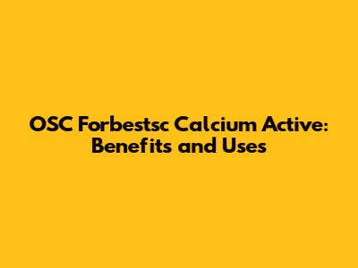 OSC Forbestsc Calcium Active: Benefits and Uses