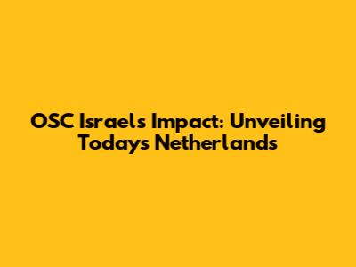 OSC Israel's Impact: Unveiling Today's Netherlands