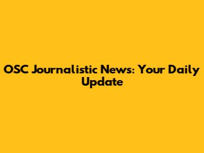 OSC Journalistic News: Your Daily Update